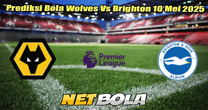 Prediksi Bola Wolves Vs Brighton 10 Mei 2025
