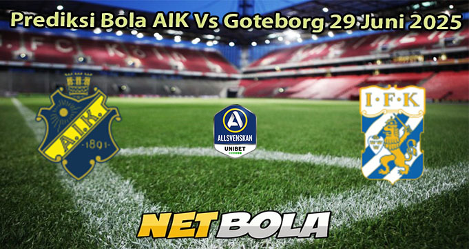Prediksi Bola AIK Vs Goteborg 29 Juni 2025
