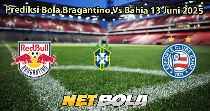 Prediksi Bola Bragantino Vs Bahia 13 Juni 2025