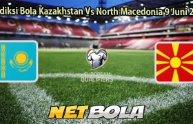 Prediksi Bola Kazakhstan Vs North Macedonia 9 Juni 2025