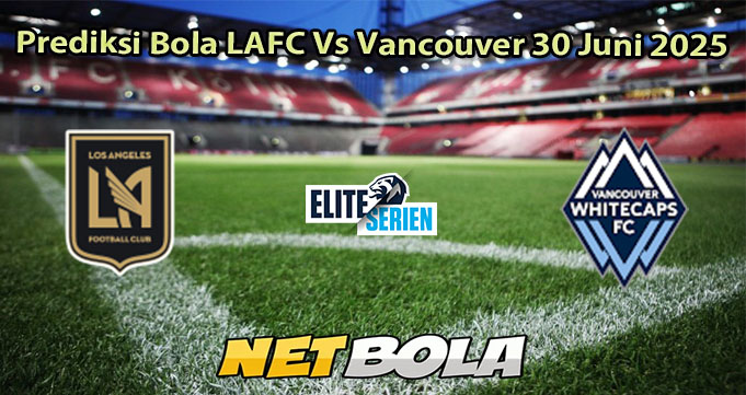 Prediksi Bola LAFC Vs Vancouver 30 Juni 2025