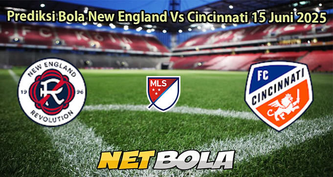 Prediksi Bola New England Vs Cincinnati 15 Juni 2025