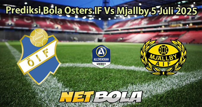 Prediksi Bola Osters IF Vs Mjallby 5 Juli 2025