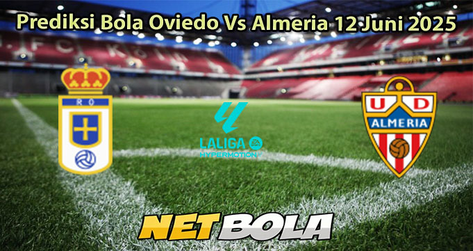 Prediksi Bola Oviedo Vs Almeria 12 Juni 2025