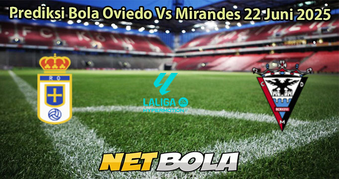 Prediksi Bola Oviedo Vs Mirandes 22 Juni 2025