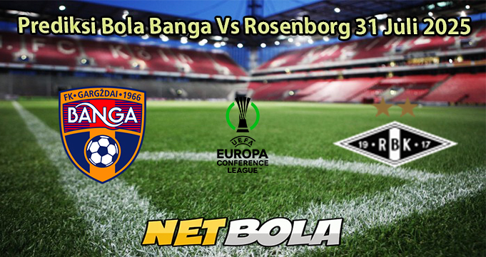 Prediksi Bola Banga Vs Rosenborg 31 Juli 2025