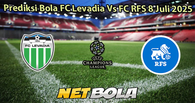 Prediksi Bola FC Levadia Vs FC RFS 8 Juli 2025