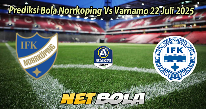 Prediksi Bola Norrkoping Vs Varnamo 22 Juli 2025