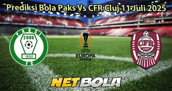 Prediksi Bola Paks Vs CFR Cluj 11 Juli 2025