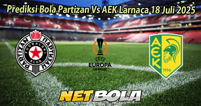 Prediksi Bola Partizan Vs AEK Larnaca 18 Juli 2025