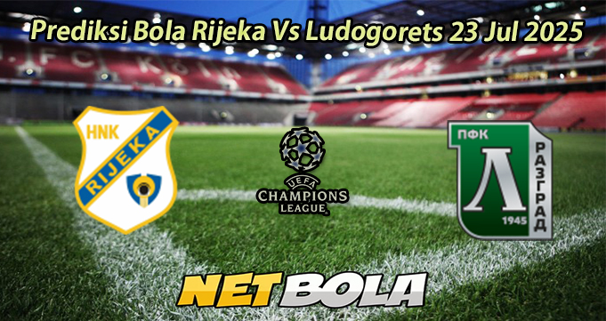 Prediksi Bola Rijeka Vs Ludogorets 23 Jul 2025