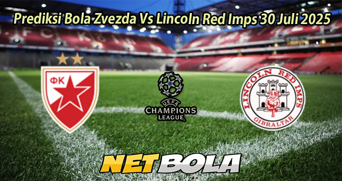 Prediksi Bola Zvezda Vs Lincoln Red Imps 30 Juli 2025