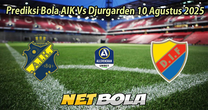 Prediksi Bola AIK Vs Djurgarden 10 Agustus 2025