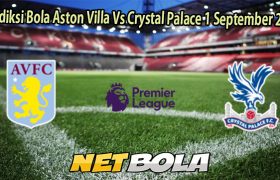 Prediksi Bola Aston Villa Vs Crystal Palace 1 September 2025