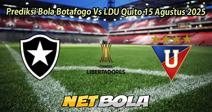 Prediksi Bola Botafogo Vs LDU Quito 15 Agustus 2025