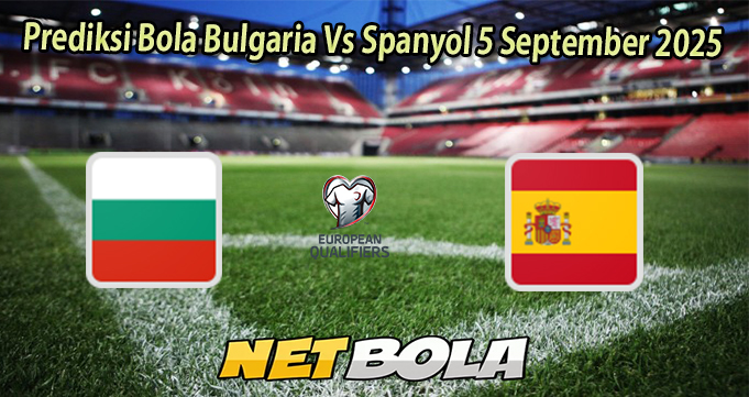 Prediksi Bola Bulgaria Vs Spanyol 5 September 2025