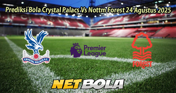 Prediksi Bola Crystal Palacs Vs Nottm Forest 24 Agustus 2025