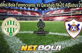 Prediksi Bola Ferencvaros Vs Qarabag FK 20 Agustus 2025