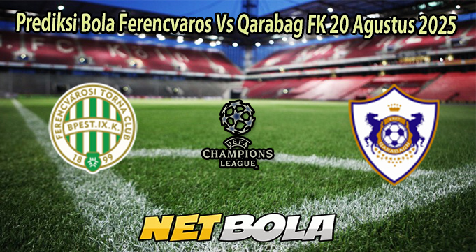 Prediksi Bola Ferencvaros Vs Qarabag FK 20 Agustus 2025