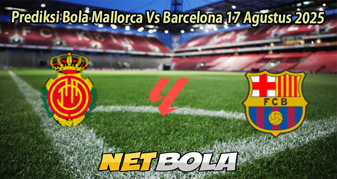 Prediksi Bola Mallorca Vs Barcelona 17 Agustus 2025