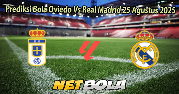 Prediksi Bola Oviedo Vs Real Madrid 25 Agustus 2025