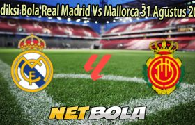 Prediksi Bola Real Madrid Vs Mallorca 31 Agustus 2025