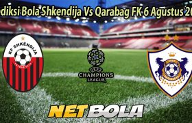 Prediksi Bola Shkendija Vs Qarabag FK 6 Agustus 2025