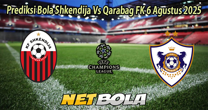 Prediksi Bola Shkendija Vs Qarabag FK 6 Agustus 2025