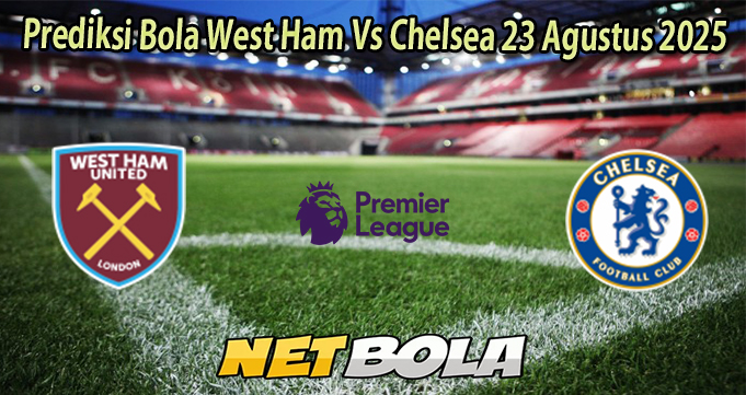 Prediksi Bola West Ham Vs Chelsea 23 Agustus 2025