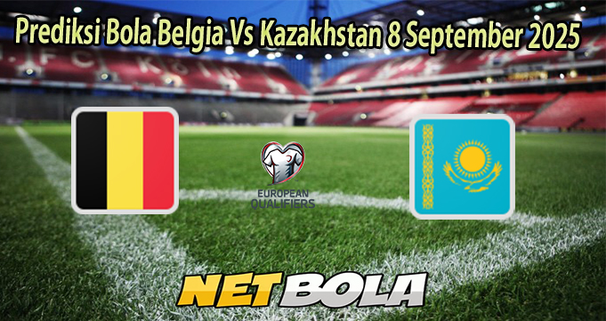 Prediksi Bola Belgia Vs Kazakhstan 8 September 2025