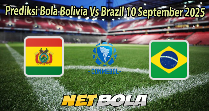 Prediksi Bola Bolivia Vs Brazil 10 September 2025