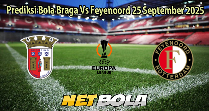 Prediksi Bola Braga Vs Feyenoord 25 September 2025