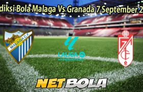 Prediksi Bola Malaga Vs Granada 7 September 2025