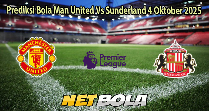 Prediksi Bola Man United Vs Sunderland 4 Oktober 2025