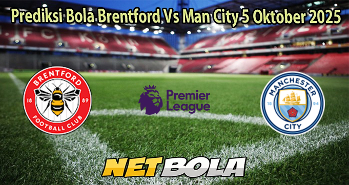 Prediksi Bola Brentford Vs Man City 5 Oktober 2025
