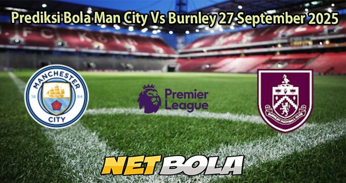 Prediksi Bola Man City Vs Burnley 27 September 2025