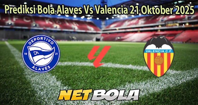 Prediksi Bola Alaves Vs Valencia 21 Oktober 2025