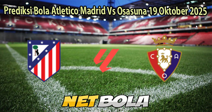 Prediksi Bola Atletico Madrid Vs Osasuna 19 Oktober 2025