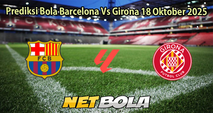 Prediksi Bola Barcelona Vs Girona 18 Oktober 2025