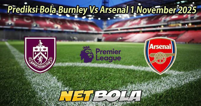 Prediksi Bola Burnley Vs Arsenal 1 November 2025