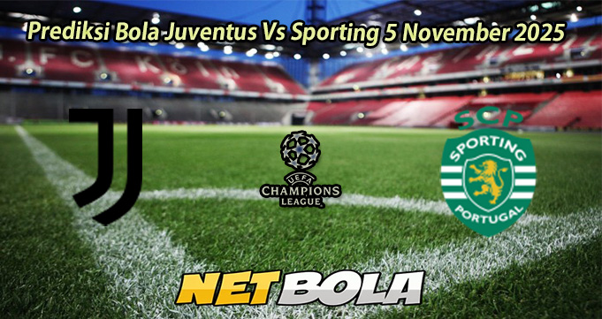Prediksi Bola Juventus Vs Sporting 5 November 2025