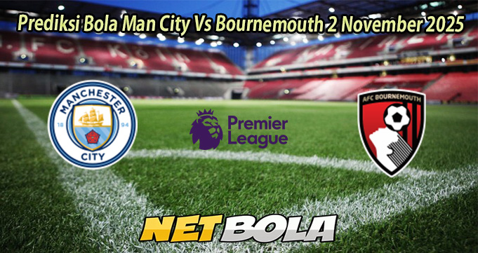 Prediksi Bola Man City Vs Bournemouth 2 November 2025