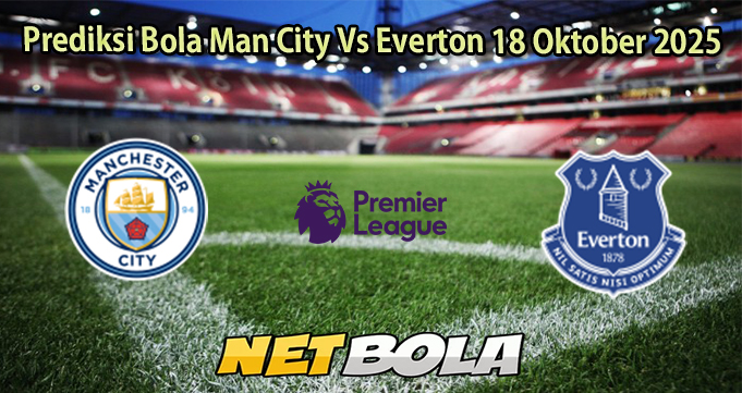 Prediksi Bola Man City Vs Everton 18 Oktober 2025