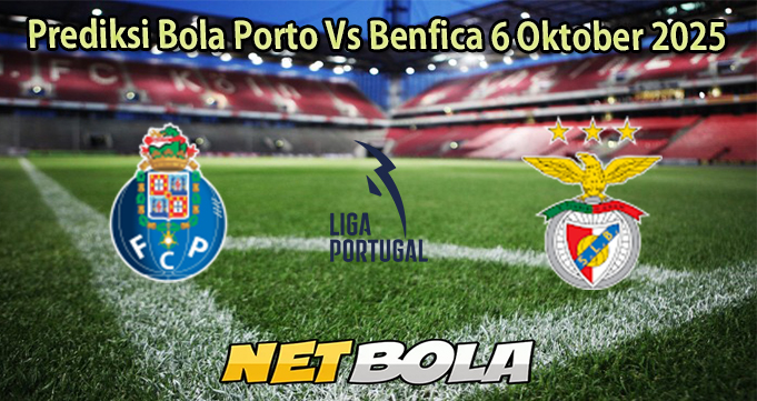 Prediksi Bola Porto Vs Benfica 6 Oktober 2025