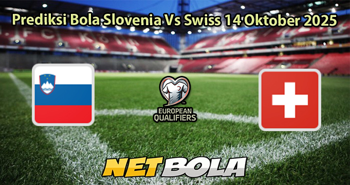 Prediksi Bola Slovenia Vs Swiss 14 Oktober 2025