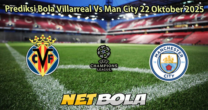 Prediksi Bola Villarreal Vs Man City 22 Oktober 2025