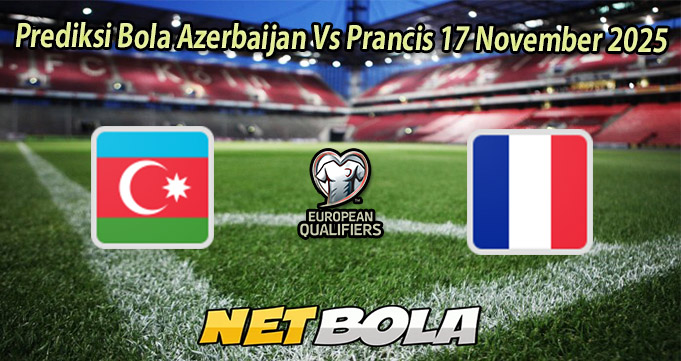 Prediksi Bola Azerbaijan Vs Prancis 17 November 2025