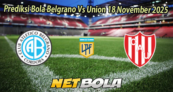 Prediksi Bola Belgrano Vs Union 18 November 2025