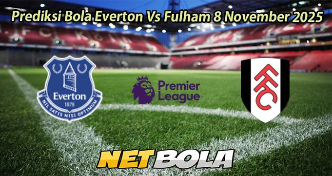 Prediksi Bola Everton Vs Fulham 8 November 2025