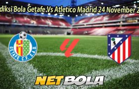 Prediksi Bola Getafe Vs Atletico Madrid 24 November 2025